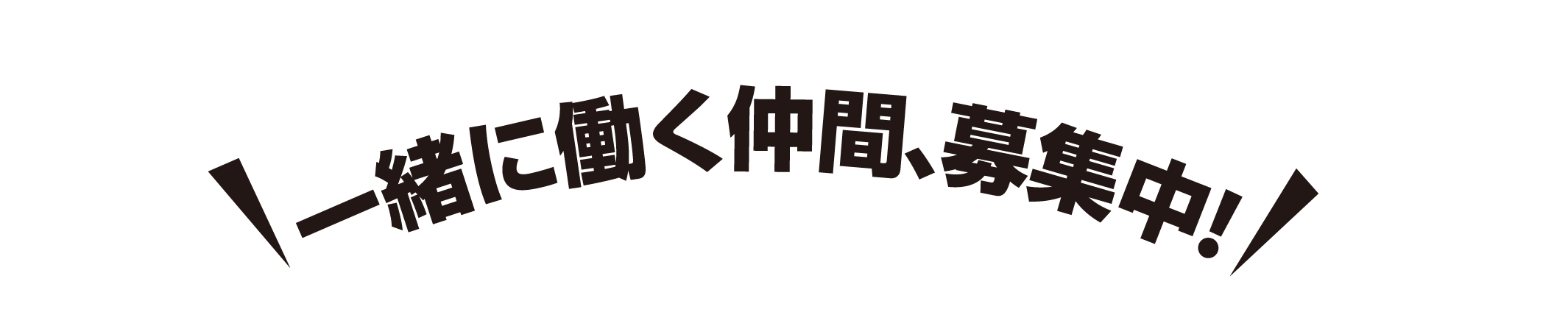 RECRUIT 一緒に働く仲間、募集中!